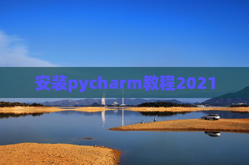 安装pycharm教程2021